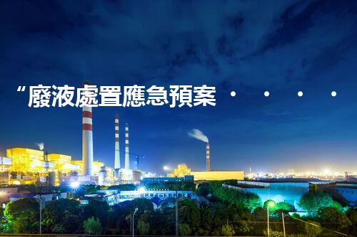 “廢液處置應急預案，綠色守護，安全無憂新篇章”